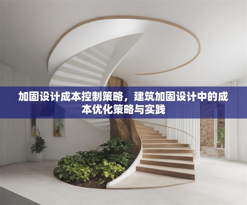 加固設計成本控制策略，建筑加固設計中的成本優化策略與實踐