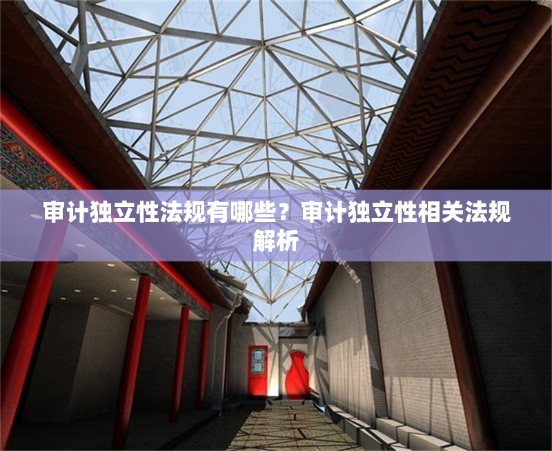 審計獨立性法規有哪些？審計獨立性相關法規解析