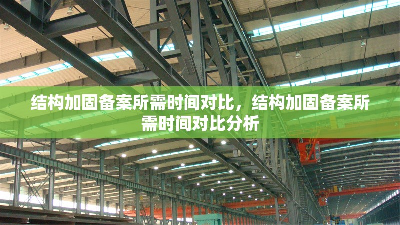 結構加固備案所需時間對比，結構加固備案所需時間對比分析，結構加固備案所需時間對比分析
