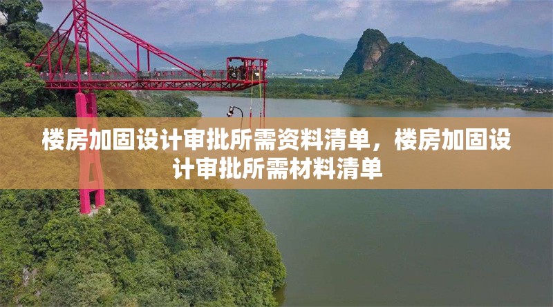 樓房加固設計審批所需資料清單，樓房加固設計審批所需材料清單