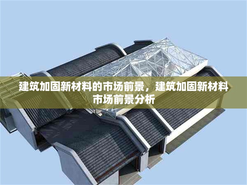 建筑加固新材料的市場前景，建筑加固新材料市場前景分析