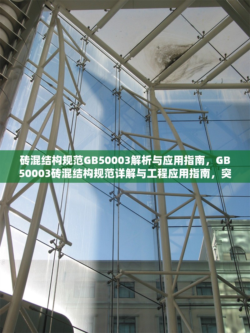 磚混結構規范GB50003解析與應用指南，GB50003磚混結構規范詳解與工程應用指南，突出了標準編號GB50003的權威性，同時用詳解體現內容深度，工程應用指南表明實用價值，符合技術類書籍的命名規范。如需調整側重點，可微調為，，- 側重解析，GB50003磚混結構設計規范深度解析，- 側重施工，磚混結構施工關鍵技術，GB50003實施要點