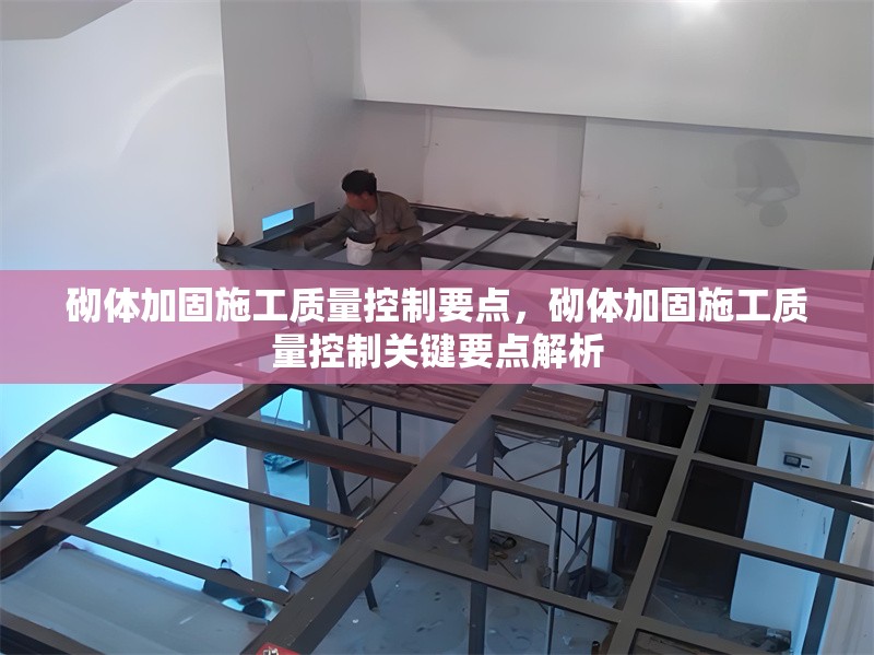 砌體加固施工質量控制要點，砌體加固施工質量控制關鍵要點解析