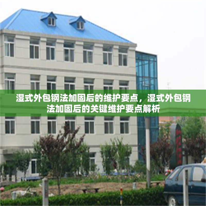 濕式外包鋼法加固后的維護要點，濕式外包鋼法加固后的關鍵維護要點解析
