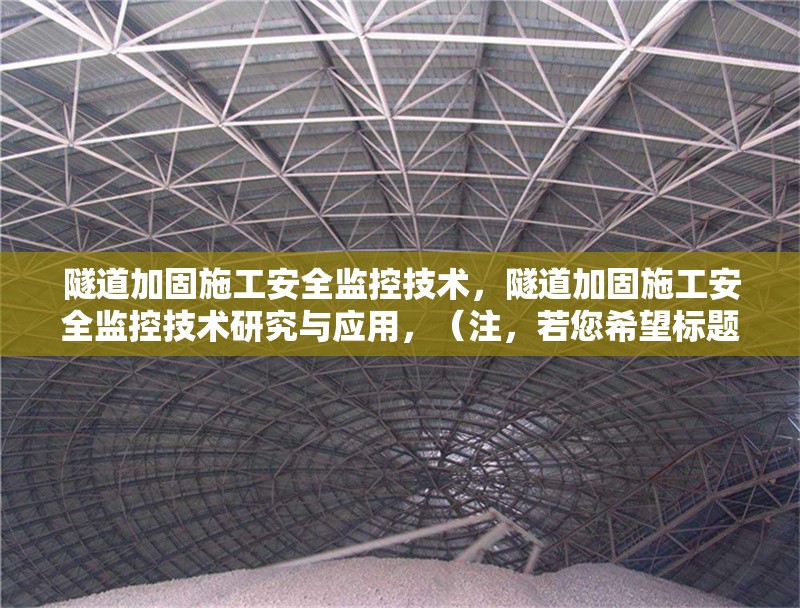 隧道加固施工安全監(jiān)控技術(shù)，隧道加固施工安全監(jiān)控技術(shù)研究與應(yīng)用，（注，若您希望標(biāo)題更簡(jiǎn)潔，也可選用，隧道加固施工安全監(jiān)控技術(shù)）