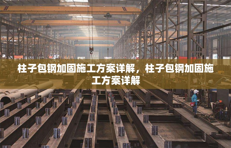柱子包鋼加固施工方案詳解，柱子包鋼加固施工方案詳解