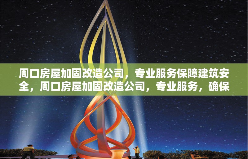周口房屋加固改造公司，專業(yè)服務(wù)保障建筑安全，周口房屋加固改造公司，專業(yè)服務(wù)，確保建筑安全無憂