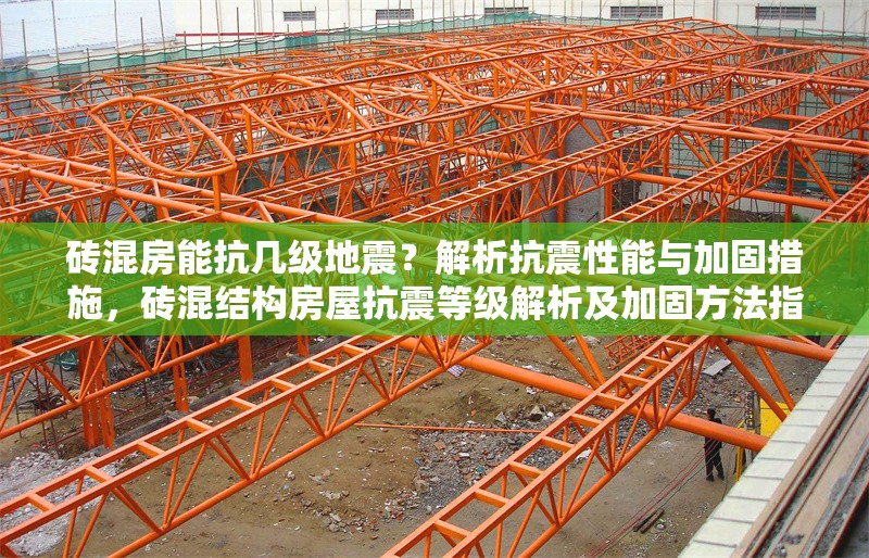 磚混房能抗幾級地震？解析抗震性能與加固措施，磚混結構房屋抗震等級解析及加固方法指南