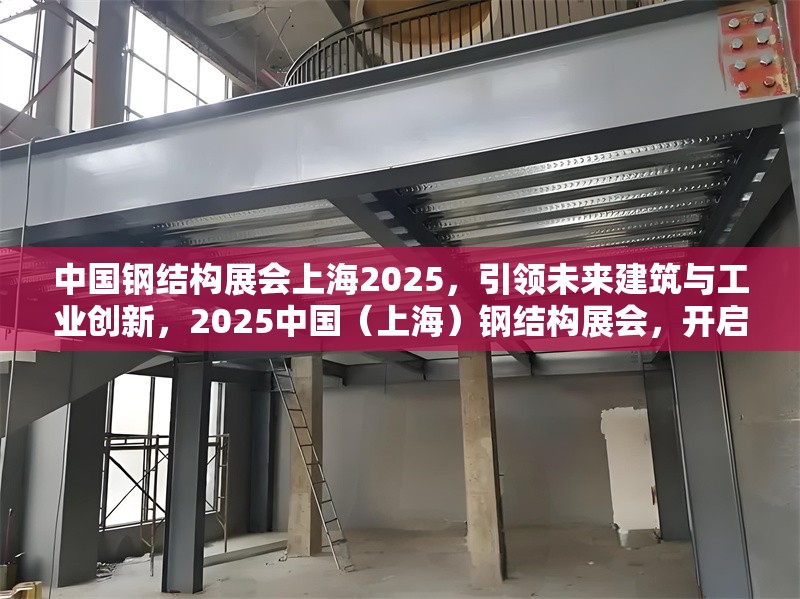 中國鋼結構展會上海2025，引領未來建筑與工業創新，2025中國（上海）鋼結構展會，開啟建筑與工業創新新時代