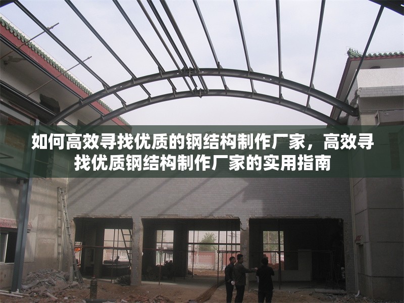 如何高效尋找優(yōu)質(zhì)的鋼結(jié)構(gòu)制作廠家，高效尋找優(yōu)質(zhì)鋼結(jié)構(gòu)制作廠家的實用指南