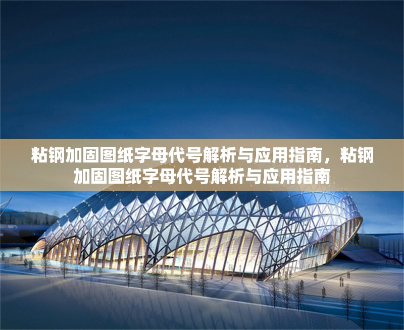 粘鋼加固圖紙字母代號解析與應用指南，粘鋼加固圖紙字母代號解析與應用指南 行業新聞