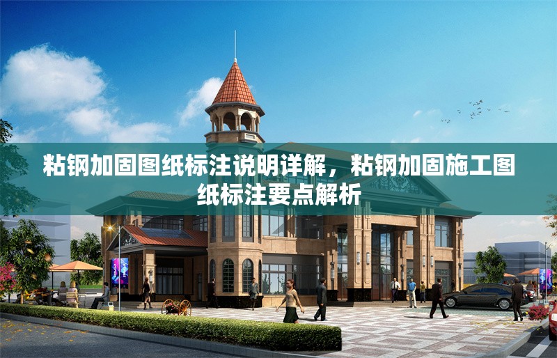 粘鋼加固圖紙標注說明詳解，粘鋼加固施工圖紙標注要點解析 行業新聞