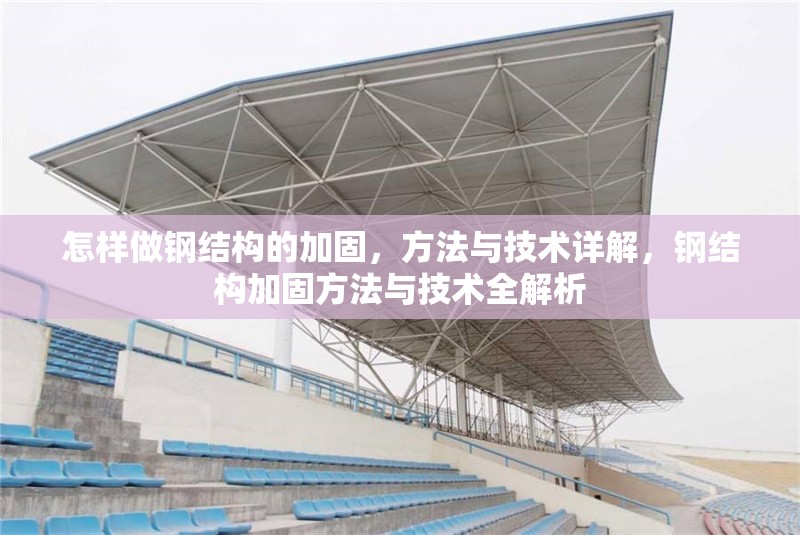 怎樣做鋼結(jié)構(gòu)的加固，方法與技術(shù)詳解，鋼結(jié)構(gòu)加固方法與技術(shù)全解析 行業(yè)新聞