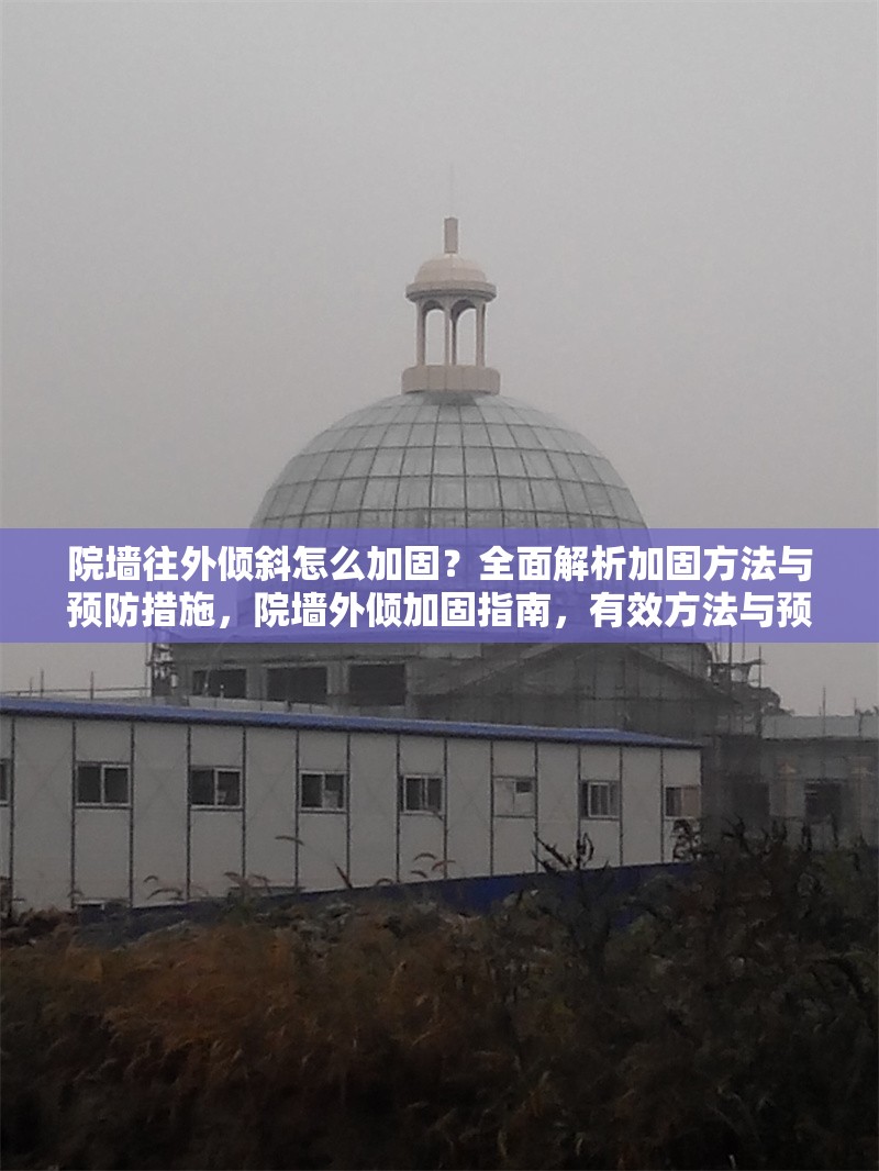 院墻往外傾斜怎么加固？全面解析加固方法與預防措施，院墻外傾加固指南，有效方法與預防措施全解析