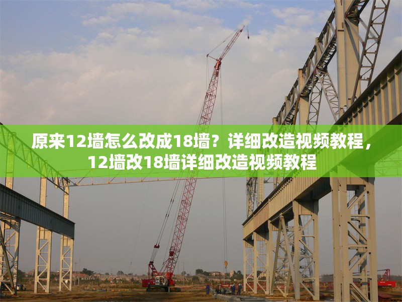 原來12墻怎么改成18墻？詳細改造視頻教程，12墻改18墻詳細改造視頻教程