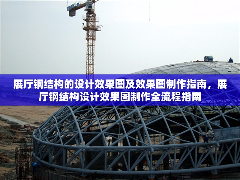 展廳鋼結(jié)構(gòu)的設(shè)計(jì)效果圖及效果圖制作指南，展廳鋼結(jié)構(gòu)設(shè)計(jì)效果圖制作全流程指南