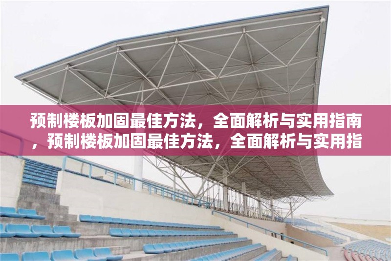 預制樓板加固最佳方法，全面解析與實用指南，預制樓板加固最佳方法，全面解析與實用指南