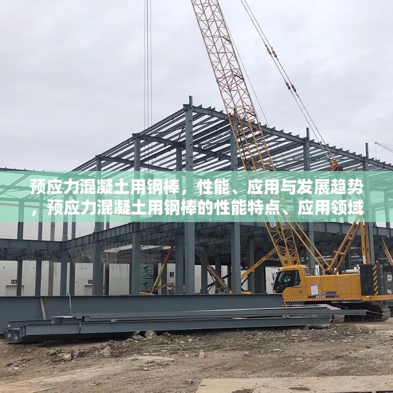 預(yù)應(yīng)力混凝土用鋼棒，性能、應(yīng)用與發(fā)展趨勢，預(yù)應(yīng)力混凝土用鋼棒的性能特點(diǎn)、應(yīng)用領(lǐng)域及未來發(fā)展趨勢 行業(yè)新聞