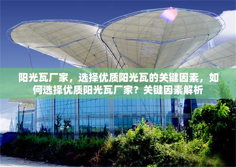 陽光瓦廠家，選擇優質陽光瓦的關鍵因素，如何選擇優質陽光瓦廠家？關鍵因素解析