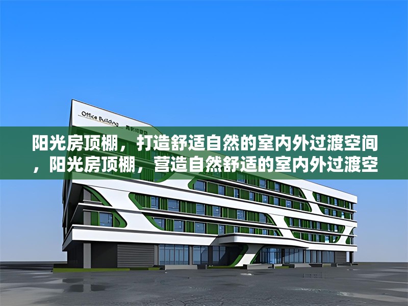 陽光房頂棚，打造舒適自然的室內外過渡空間，陽光房頂棚，營造自然舒適的室內外過渡空間
