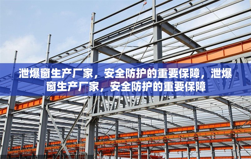 泄爆窗生產(chǎn)廠家，安全防護(hù)的重要保障，泄爆窗生產(chǎn)廠家，安全防護(hù)的重要保障