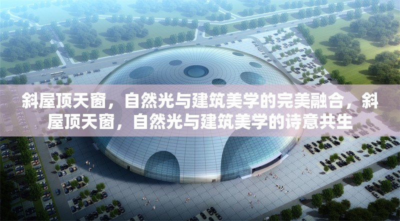 斜屋頂天窗，自然光與建筑美學(xué)的完美融合，斜屋頂天窗，自然光與建筑美學(xué)的詩(shī)意共生