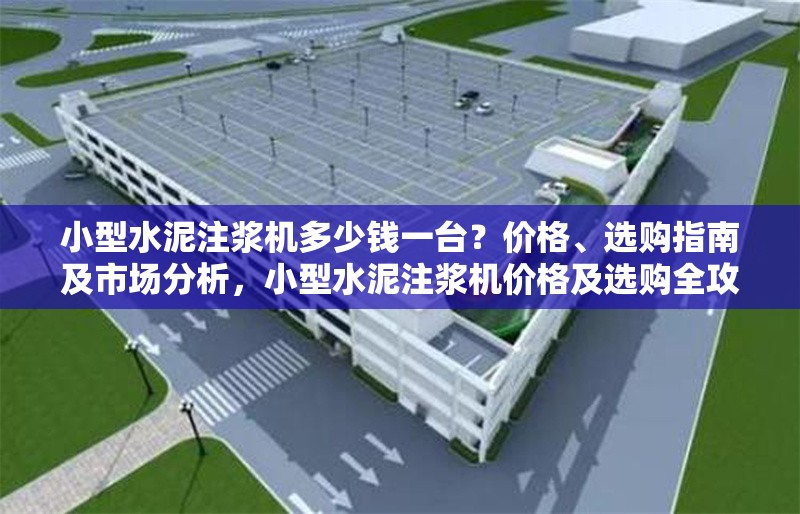 小型水泥注漿機(jī)多少錢一臺(tái)？?jī)r(jià)格、選購(gòu)指南及市場(chǎng)分析，小型水泥注漿機(jī)價(jià)格及選購(gòu)全攻略