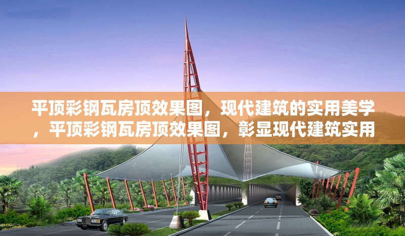 平頂彩鋼瓦房頂效果圖，現代建筑的實用美學，平頂彩鋼瓦房頂效果圖，彰顯現代建筑實用美學