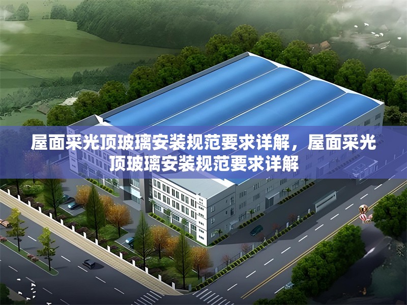 屋面采光頂玻璃安裝規范要求詳解，屋面采光頂玻璃安裝規范要求詳解