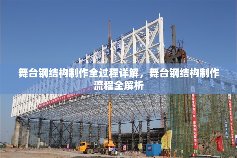 舞臺(tái)鋼結(jié)構(gòu)制作全過程詳解，舞臺(tái)鋼結(jié)構(gòu)制作流程全解析