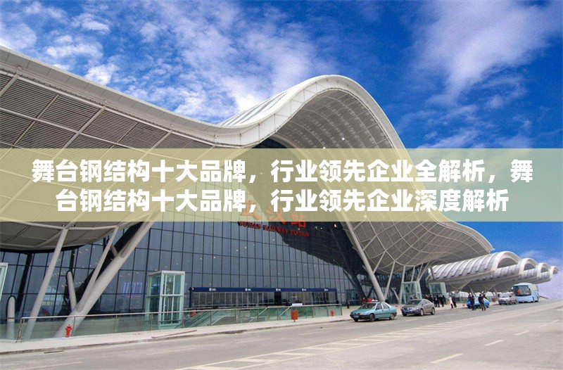 舞臺(tái)鋼結(jié)構(gòu)十大品牌，行業(yè)領(lǐng)先企業(yè)全解析，舞臺(tái)鋼結(jié)構(gòu)十大品牌，行業(yè)領(lǐng)先企業(yè)深度解析