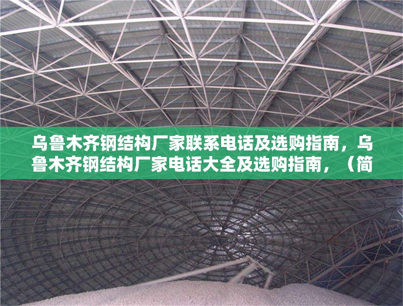 烏魯木齊鋼結(jié)構(gòu)廠家聯(lián)系電話及選購指南，烏魯木齊鋼結(jié)構(gòu)廠家電話大全及選購指南，（簡潔明了，涵蓋核心信息，廠家聯(lián)系方式+選購指導(dǎo)）
