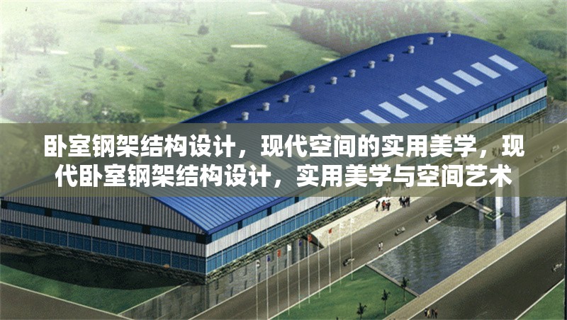 臥室鋼架結構設計，現代空間的實用美學，現代臥室鋼架結構設計，實用美學與空間藝術