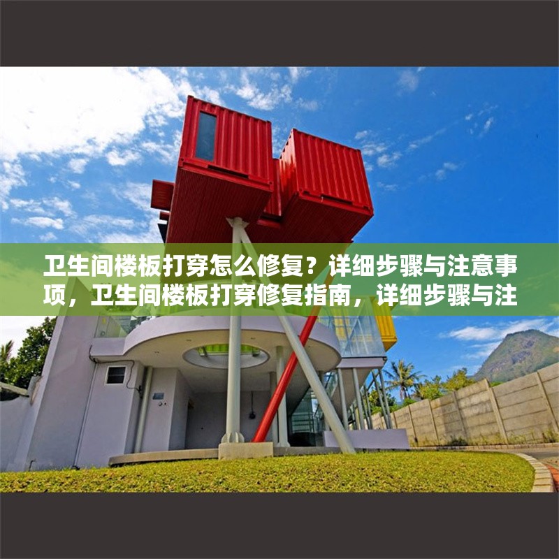 衛生間樓板打穿怎么修復？詳細步驟與注意事項，衛生間樓板打穿修復指南，詳細步驟與注意事項