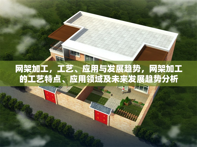 網(wǎng)架加工，工藝、應(yīng)用與發(fā)展趨勢，網(wǎng)架加工的工藝特點、應(yīng)用領(lǐng)域及未來發(fā)展趨勢分析
