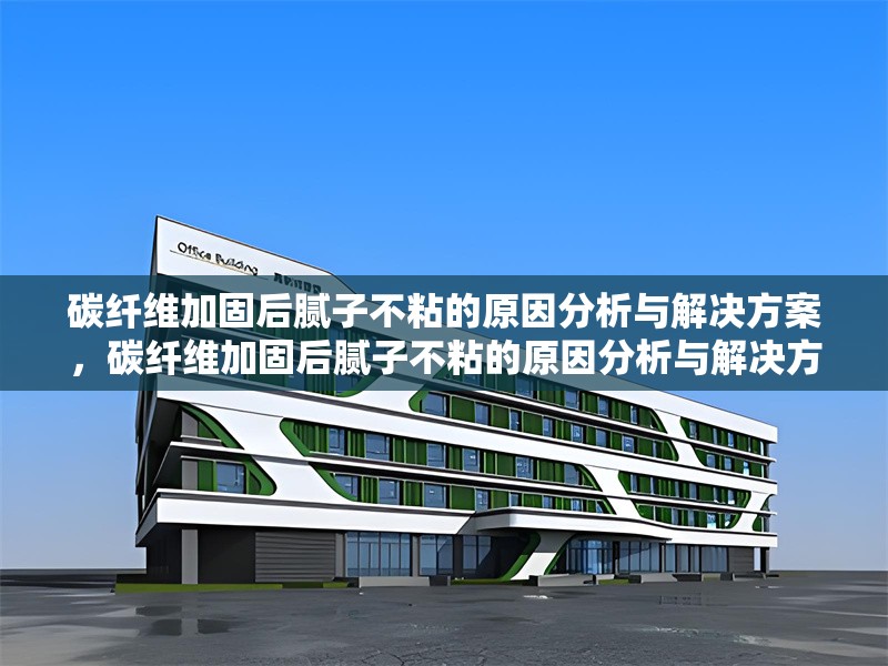 碳纖維加固后膩子不粘的原因分析與解決方案，碳纖維加固后膩子不粘的原因分析與解決方案
