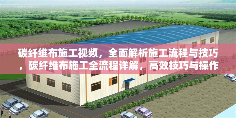 碳纖維布施工視頻，全面解析施工流程與技巧，碳纖維布施工全流程詳解，高效技巧與操作指南