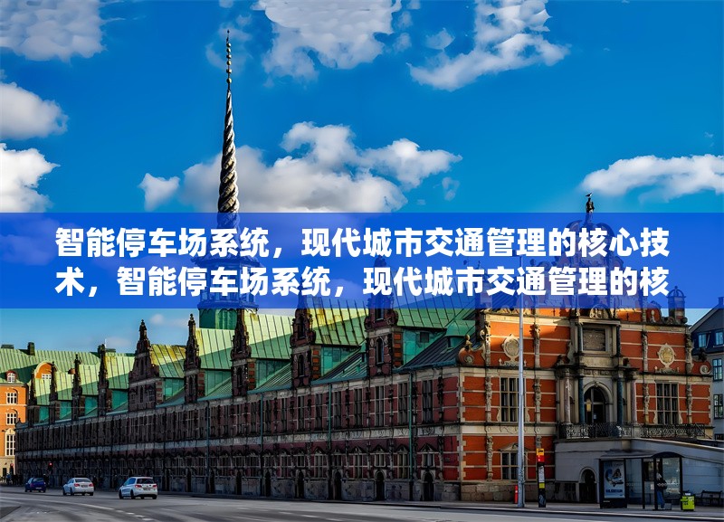 智能停車場系統，現代城市交通管理的核心技術，智能停車場系統，現代城市交通管理的核心技術解析