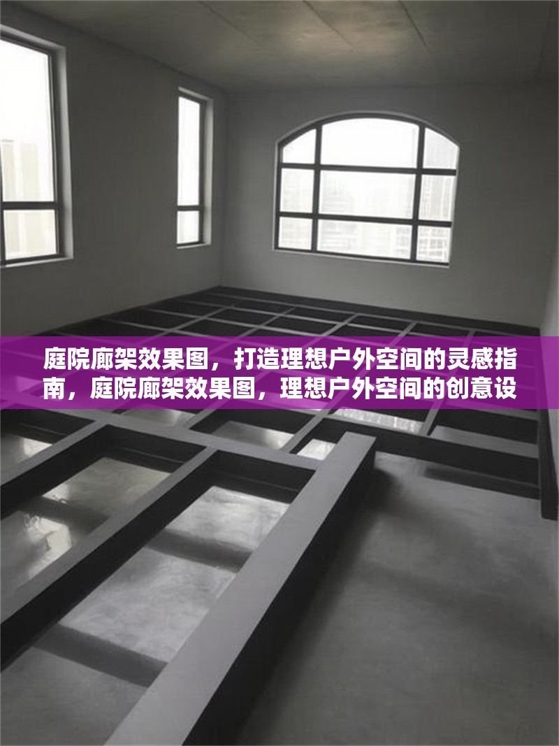 庭院廊架效果圖，打造理想戶外空間的靈感指南，庭院廊架效果圖，理想戶外空間的創(chuàng)意設(shè)計(jì)靈感
