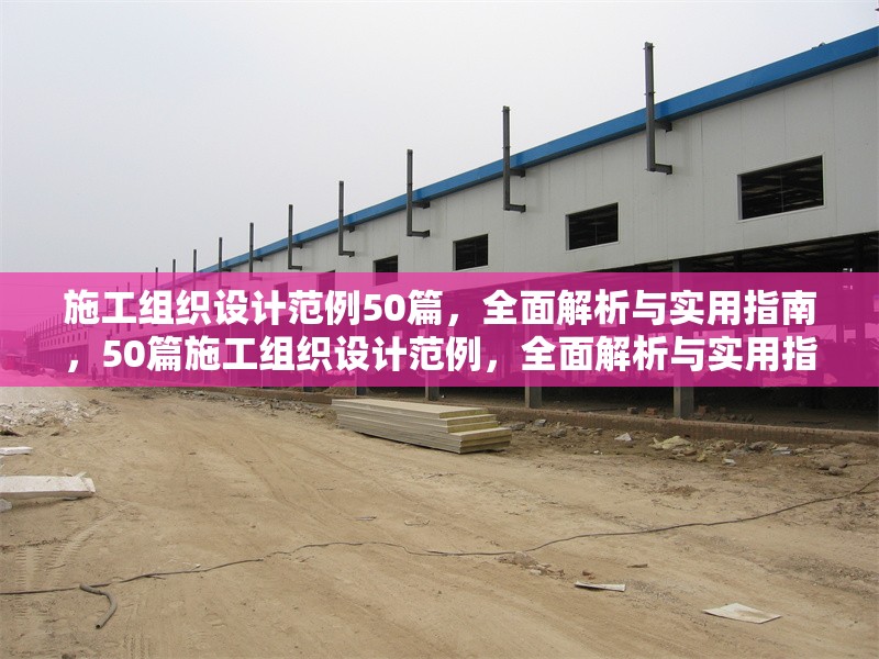 施工組織設計范例50篇，全面解析與實用指南，50篇施工組織設計范例，全面解析與實用指南