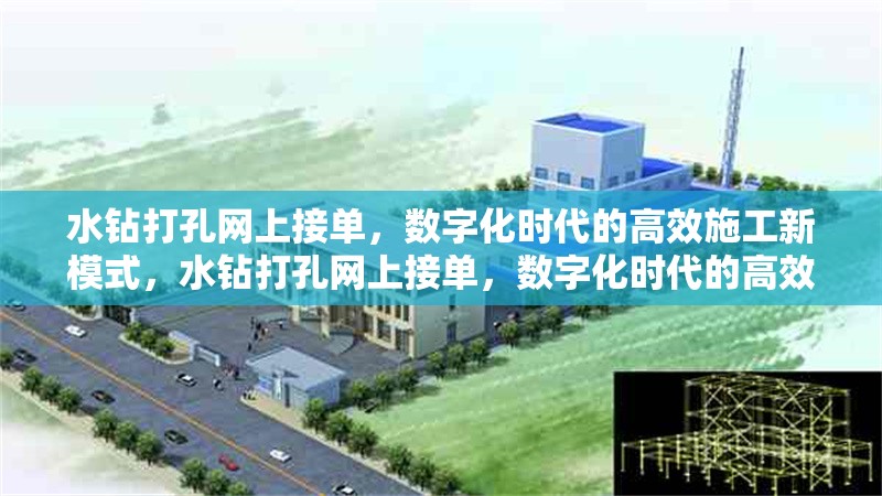 水鉆打孔網上接單，數字化時代的高效施工新模式，水鉆打孔網上接單，數字化時代的高效施工新趨勢