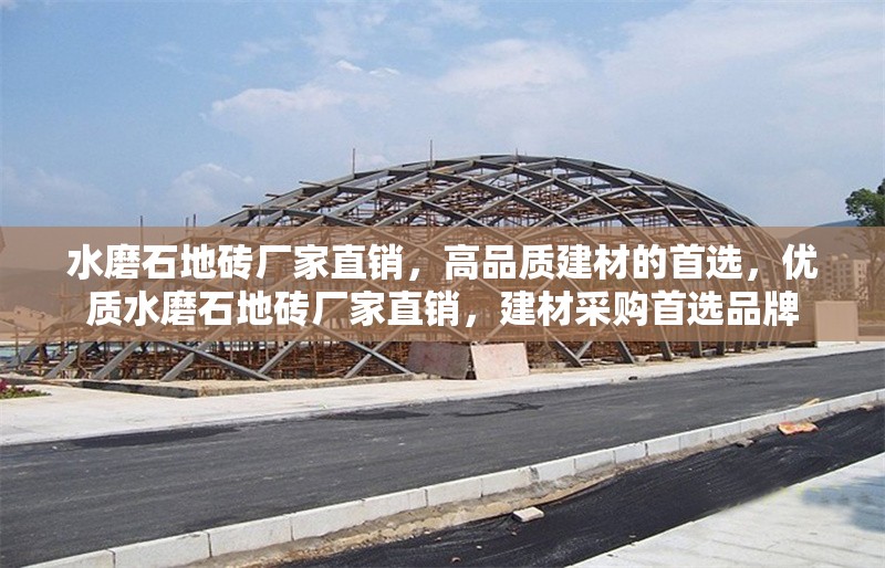 水磨石地磚廠家直銷，高品質建材的首選，優質水磨石地磚廠家直銷，建材采購首選品牌
