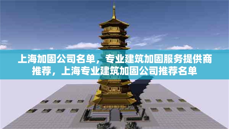 上海加固公司名單，專業(yè)建筑加固服務(wù)提供商推薦，上海專業(yè)建筑加固公司推薦名單