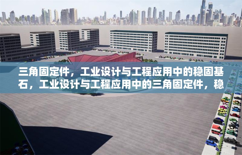 三角固定件，工業設計與工程應用中的穩固基石，工業設計與工程應用中的三角固定件，穩固基石的核心解析