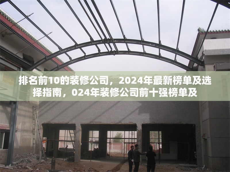排名前10的裝修公司，2024年最新榜單及選擇指南，024年裝修公司前十強榜單及 行業新聞