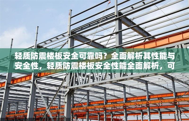 輕質防震樓板安全可靠嗎？全面解析其性能與安全性，輕質防震樓板安全性能全面解析，可靠性與關鍵技術探討 行業新聞