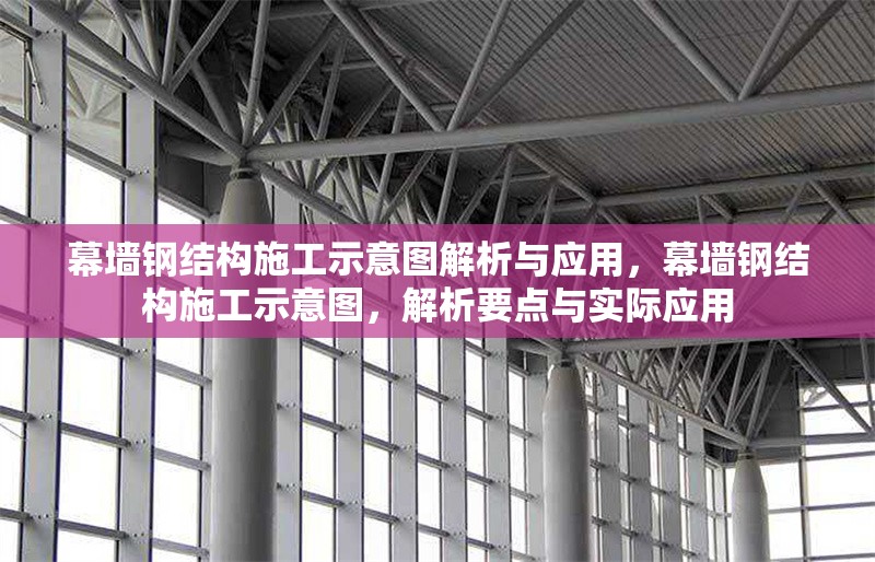 幕墻鋼結構施工示意圖解析與應用，幕墻鋼結構施工示意圖，解析要點與實際應用