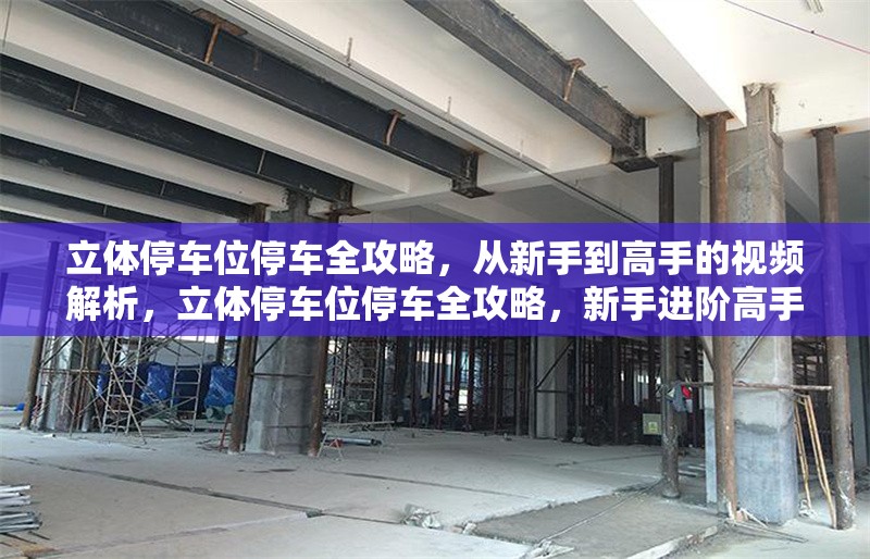 立體停車位停車全攻略，從新手到高手的視頻解析，立體停車位停車全攻略，新手進階高手 行業新聞