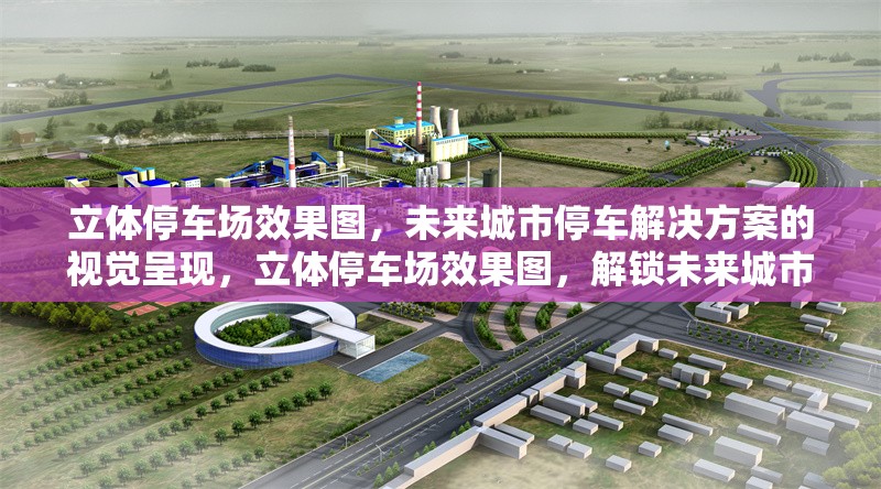 立體停車場(chǎng)效果圖，未來城市停車解決方案的視覺呈現(xiàn)，立體停車場(chǎng)效果圖，解鎖未來城市停車新 行業(yè)新聞