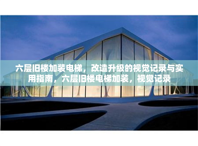 六層舊樓加裝電梯，改造升級的視覺記錄與實用指南，六層舊樓電梯加裝，視覺記錄